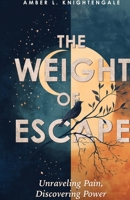 The Weight of Escape: Unraveling Pain, Discovering Power B0FH5PG6DD Book Cover