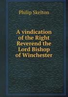 A vindication of the Right Reverend the Lord Bishop of Winchester against the malicious aspersions of those who uncharitably ascribe the book ... of the Lord's supper to his Lordship 1341882624 Book Cover