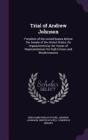 Trial of Andrew Johnson: President of the United States, Before the Senate of the United States, On Impeachment by the House of Representatives for ... and Misdemeanors - Primary Source Edition 1016826311 Book Cover