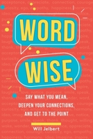 Word Wise: Say What You Mean, Deepen Your Connections, and Get to the Point 0762499680 Book Cover