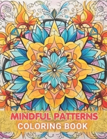 Mindful Patterns Coloring Book: High Quality +100 Beautiful Designs for All Ages B0CQPCCS2D Book Cover