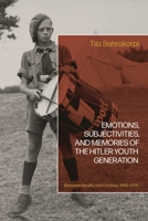 Emotions, Subjectivities, and Memories of the Hitler Youth Generation : Between Reality and Fantasy, 1945-2015 135054888X Book Cover