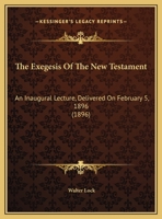 The Exegesis Of The New Testament: An Inaugural Lecture, Delivered On February 5, 1896 1165643030 Book Cover