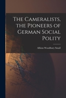 The Cameralists, The Pioneers Of German Social Polity... 1544051662 Book Cover