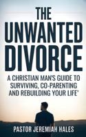 The Unwanted Divorce: A Christian Man's Guide to Surviving, Co-Parenting and Rebuilding Your Life 1915805201 Book Cover