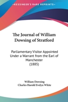 The Journal Of William Dowsing Of Stratford: Parliamentary Visitor Appointed Under A Warrant From The Earl Of Manchester 1170586392 Book Cover