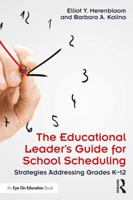 The Educational Leader's Guide for School Scheduling: Strategies Addressing Grades K-12 113820742X Book Cover