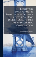 Report On Underground Installation District a of the San Jose Division, California Gas and Electric Corporation 1146288239 Book Cover