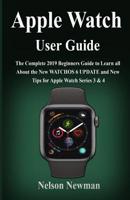 Apple Watch User User Guide: The Complete 2019 Beginners Guide To Learn All About the New WatchOS 6 Update and New Tips for Apple Watch Series 3 & 4 108305502X Book Cover