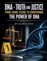 DNA - Truth and Justice: From Crime Scene to Courtroom: The Power of DNA B0GYKV6H4W Book Cover