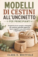 MODELLI DI CESTINI ALL'UNCINETTO PER PRINCIPIANTI: Progetti fai-da-te semplici e dettagliati per realizzare splendidi oggetti per riporre oggetti in ... e regali fatti a mano. (Italian Edition) B0H3TQKZ94 Book Cover