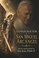 CONSAGRACIÓN A SAN MIGUEL ÁRCANGEL: Bajo la espiritualidad de San Juan Pablo II (Spanish Edition) B0H44ZN3TX Book Cover