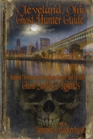Cleveland Ohio Ghost Hunter Guide: Haunted Cleveland, Cuyahoga County and Vicinity 1940087104 Book Cover