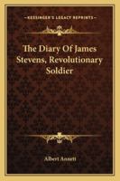 The Diary Of James Stevens, Revolutionary Soldier 1432593048 Book Cover