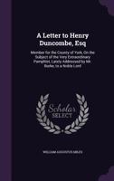 A Letter to Henry Duncombe, Esq., Member for the County of York, on the Subject of the Very Extraordinary Pamphlet, Lately Addressed by Mr. Burke to a Noble Lord 1359021876 Book Cover