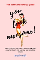 You Look Awesome: Beauty Routines, Healthy Diets, Wellness Rituals and Style Tips to Feel Good and Look Beautiful Every Day: The Ultimate Beauty Guide 1694738094 Book Cover