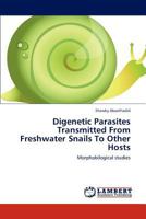 Digenetic Parasites Transmitted From Freshwater Snails To Other Hosts: Morphobilogical studies 3659299928 Book Cover