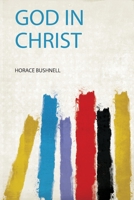 God in Christ: Three Discourses, Delivered at New Haven, Cambridge, and Andover, With a Preliminary 1017962618 Book Cover