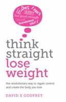Think Straight, Lose Weight: The revolutionary way to regain control and create the body you love 1781332460 Book Cover