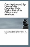 Constitution and By Laws of the Canadian Club With a List of Its Officers and Members 0526447877 Book Cover
