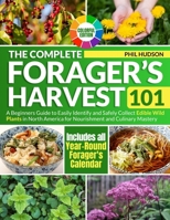 The Complete Forager’s Harvest 101: A Beginners Guide to Easily Identify and Safely Collect Edible Wild Plants in North America for Nourishment and Culinary Mastery (Colorful Edition) B0CSRQ1F2V Book Cover