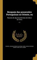 Bosquejo das possessões Portuguezas no Oriente, ou: Resumo de algumas derrotas da India e da China Volume v.1 1149298421 Book Cover