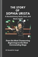 The Story of Sophia Urista: A Revolutionary Rock, Soul, and Music Artist: From the Most Unassuming Beginnings to the Most Commanding Stage B0F25BZ63M Book Cover