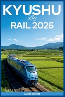 Kyushu by Rail 2026: Scenic Train Journeys through Beppu Onsen Bath Towns and Car-Free Adventures from Fukuoka B0GPRRPKNW Book Cover