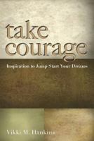 Take Courage: Inspiration to Jump Start Your Dreams 099793977X Book Cover