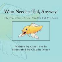 Who Needs a Tail, Anyway!: The True Story of How Waddles Got His Name 1723306975 Book Cover