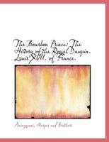The Bourbon Prince: The History of the Royal Daupin. Louis XVII. of France. 1010301667 Book Cover