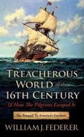 The Treacherous World of the 16th Century & How the Pilgrims Escaped It: The Prequel to America's Freedom 0989649148 Book Cover