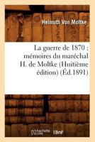 La Guerre de 1870: Ma(c)Moires Du Mara(c)Chal H. de Moltke (Huitia]me A(c)Dition) (A0/00d.1891) 201268162X Book Cover