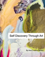 Self Discovery Through Art: Be The Author of Your Creative Life 1034171054 Book Cover