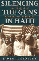 Silencing the Guns in Haiti: The Promise of Deliberative Democracy 0226776263 Book Cover