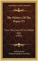 The History Of The Popes V5: From The Close Of The Middle Ages 1166338894 Book Cover