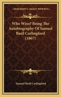 Who Wins? Being The Autobiography Of Samuel Basil Carlingford 1104529688 Book Cover