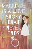 marriage is a love story that never ends: Small Bride Journal for Notes, Thoughts, Ideas, Reminders, Lists to do, Planning, Funny Bride-to-Be or Engagement Gift 1657255972 Book Cover