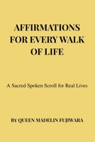 AFFIRMATIONS FOR EVERY WALK OF LIFE: A Sacred Spoken Scroll for Real Lives B0GCCC415Y Book Cover