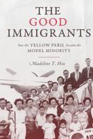 The Good Immigrants: How the Yellow Peril Became the Model Minority: How the Yellow Peril Became the Model Minority 0691176213 Book Cover