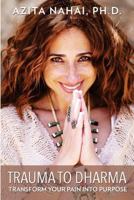 Trauma to Dharma: Transform Your Pain Into Purpose 0692066837 Book Cover