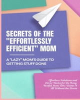 Secrets of the "Effortlessly efficient" Mom: A "Lazy" mom's guide to getting stuff done B0DVBFP7G5 Book Cover