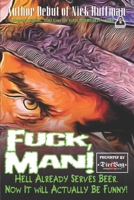 Fuck, Man!: Hell Already Serves Beer. Now, It Will Actually Be Funny! B08SB377XP Book Cover