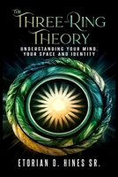 The Three-Ring Theory Understanding Your Mind, Your Space, and Your Identity: Understanding Your Mind, Your Space, and Your Identity B0DVCFHWJP Book Cover