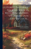 Liturgie Pastorale Pour Les Services Religieux Célébrés En Dehors D'un Lieu De Culte... 1020599316 Book Cover