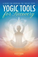 Yogic Tools for Recovery: A Guide for Working the Twelve Steps 1942094523 Book Cover