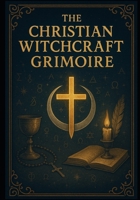 The Christian Witchcraft Grimoire B0FHWX3YLG Book Cover
