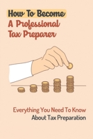 How To Become A Professional Tax Preparer: Everything You Need To Know About Tax Preparation: How To Become A Tax Preparer In Texas B09BYDH4KM Book Cover