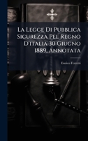 La Legge Di Pubblica Sicurezza Pel Regno D'italia 30 Giugno 1889, Annotata (Italian Edition) 102396127X Book Cover