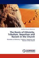 The Roots of Ethnicity, Tribalism, Nepotism and Racism in the Church: Remedies of Ethnicity, Tribalism, Nepotism and Racism in the Church 3846513962 Book Cover